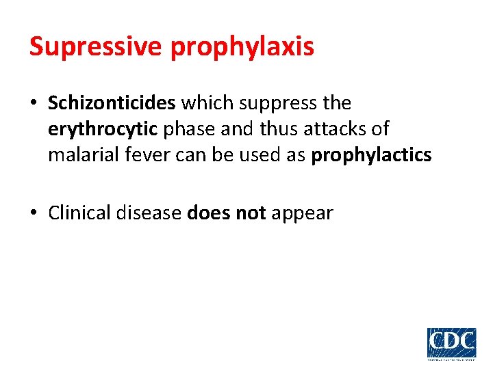 Supressive prophylaxis • Schizonticides which suppress the erythrocytic phase and thus attacks of malarial