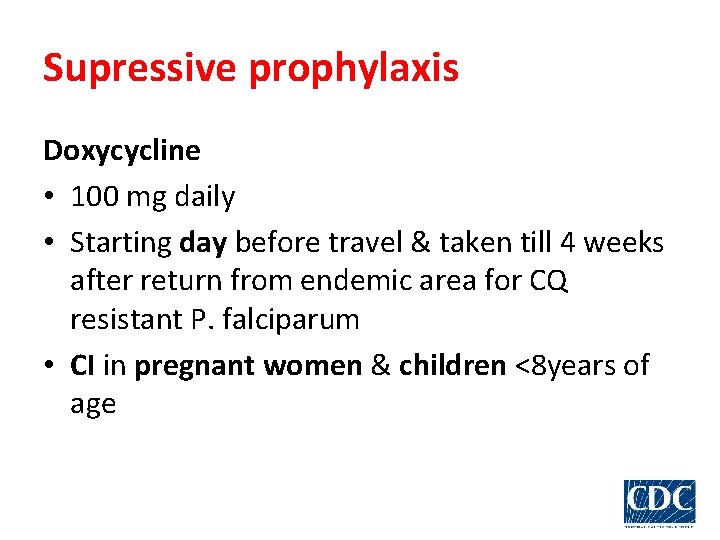 Supressive prophylaxis Doxycycline • 100 mg daily • Starting day before travel & taken