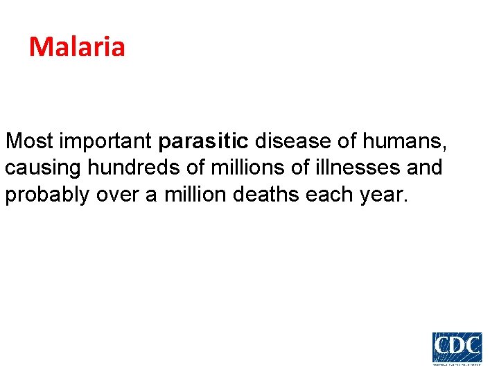 Malaria Most important parasitic disease of humans, causing hundreds of millions of illnesses and