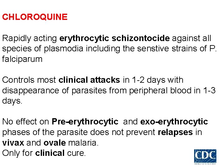 CHLOROQUINE Rapidly acting erythrocytic schizontocide against all species of plasmodia including the senstive strains