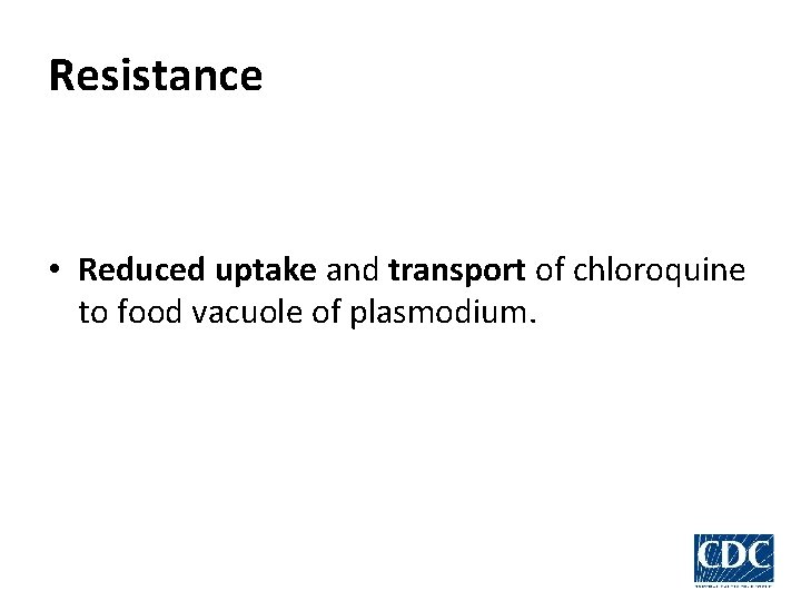 Resistance • Reduced uptake and transport of chloroquine to food vacuole of plasmodium. 