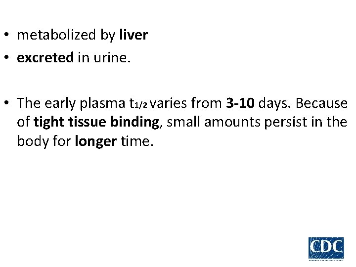  • metabolized by liver • excreted in urine. • The early plasma t