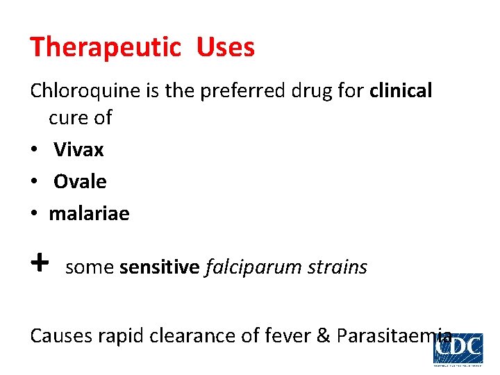 Therapeutic Uses Chloroquine is the preferred drug for clinical cure of • Vivax •