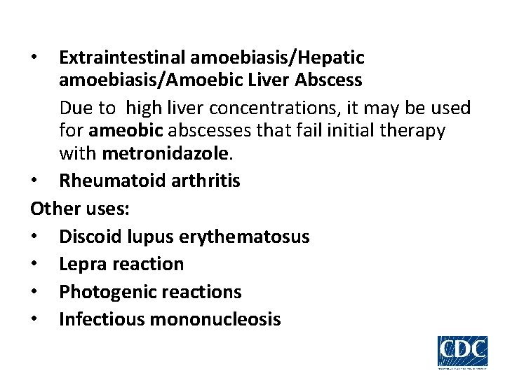  • Extraintestinal amoebiasis/Hepatic amoebiasis/Amoebic Liver Abscess Due to high liver concentrations, it may