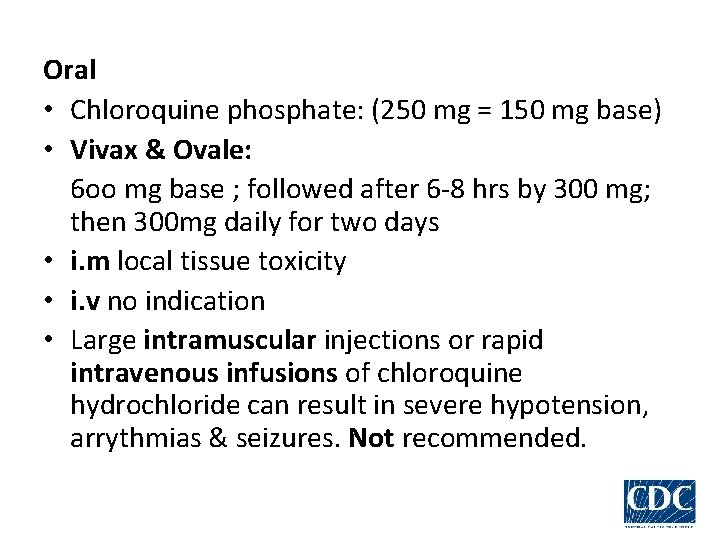 Oral • Chloroquine phosphate: (250 mg = 150 mg base) • Vivax & Ovale: