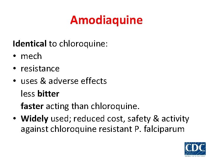 Amodiaquine Identical to chloroquine: • mech • resistance • uses & adverse effects less