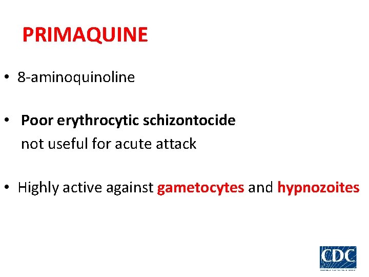 PRIMAQUINE • 8 -aminoquinoline • Poor erythrocytic schizontocide not useful for acute attack •