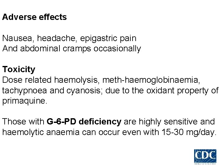 Adverse effects Nausea, headache, epigastric pain And abdominal cramps occasionally Toxicity Dose related haemolysis,