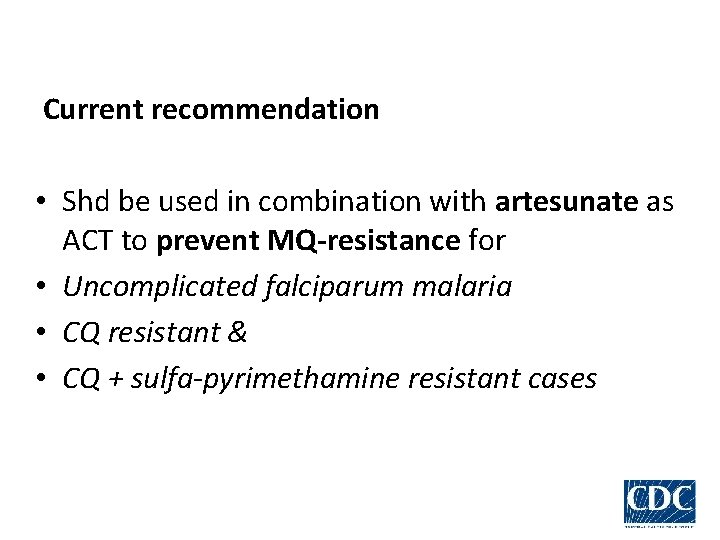 Current recommendation • Shd be used in combination with artesunate as ACT to prevent