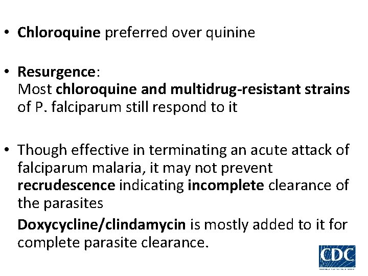  • Chloroquine preferred over quinine • Resurgence: Most chloroquine and multidrug-resistant strains of