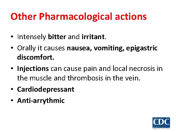 Other Pharmacological actions • Intensely bitter and irritant. • Orally it causes nausea, vomiting,