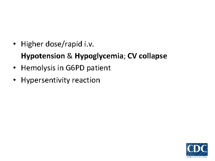  • Higher dose/rapid i. v. Hypotension & Hypoglycemia; CV collapse • Hemolysis in