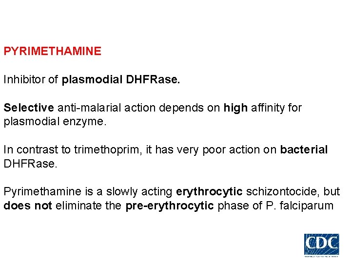 PYRIMETHAMINE Inhibitor of plasmodial DHFRase. Selective anti-malarial action depends on high affinity for plasmodial