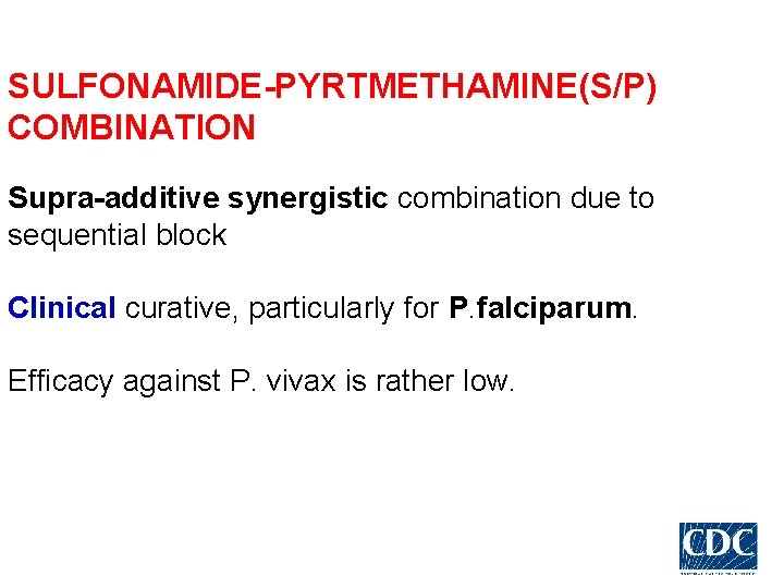 SULFONAMIDE-PYRTMETHAMINE(S/P) COMBINATION Supra-additive synergistic combination due to sequential block Clinical curative, particularly for P.