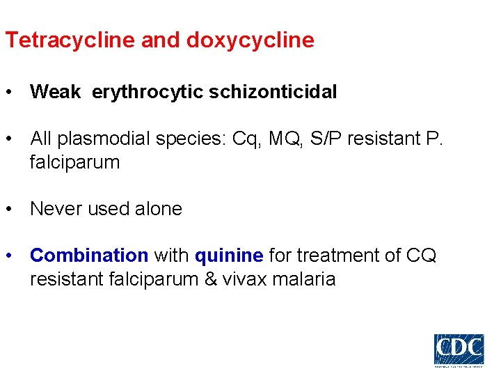 Tetracycline and doxycycline • Weak erythrocytic schizonticidal • All plasmodial species: Cq, MQ, S/P