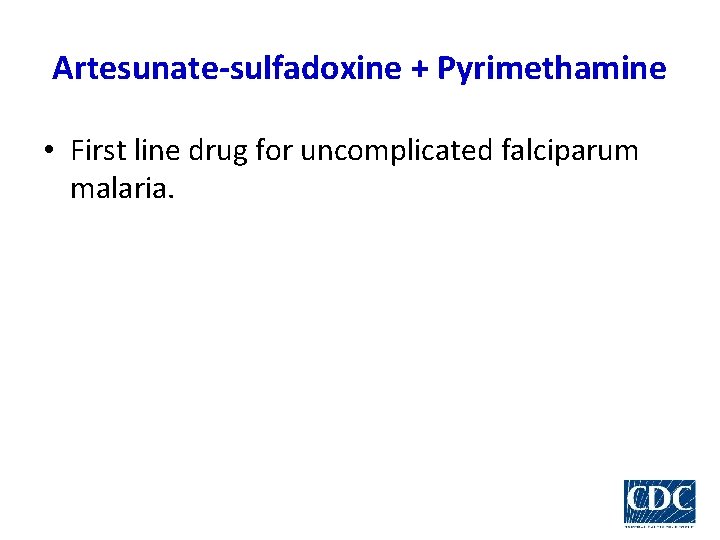 Artesunate-sulfadoxine + Pyrimethamine • First line drug for uncomplicated falciparum malaria. 