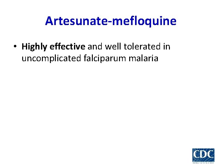 Artesunate-mefloquine • Highly effective and well tolerated in uncomplicated falciparum malaria 