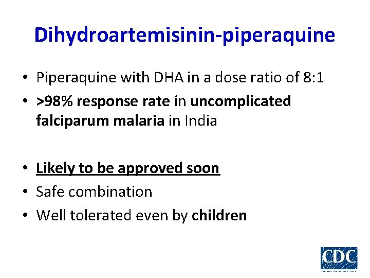 Dihydroartemisinin-piperaquine • Piperaquine with DHA in a dose ratio of 8: 1 • >98%