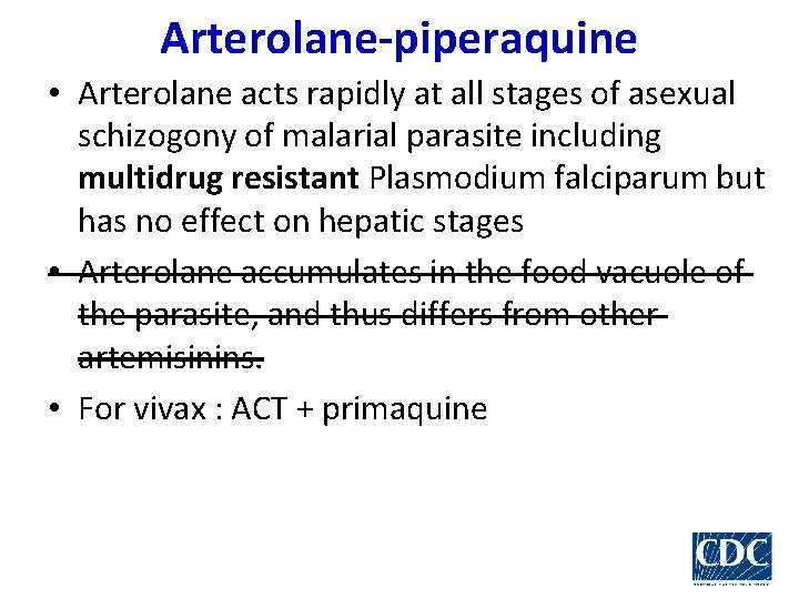 Arterolane-piperaquine • Arterolane acts rapidly at all stages of asexual schizogony of malarial parasite