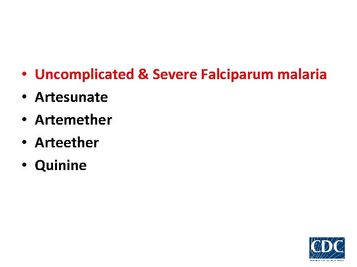  • • • Uncomplicated & Severe Falciparum malaria Artesunate Artemether Arteether Quinine 