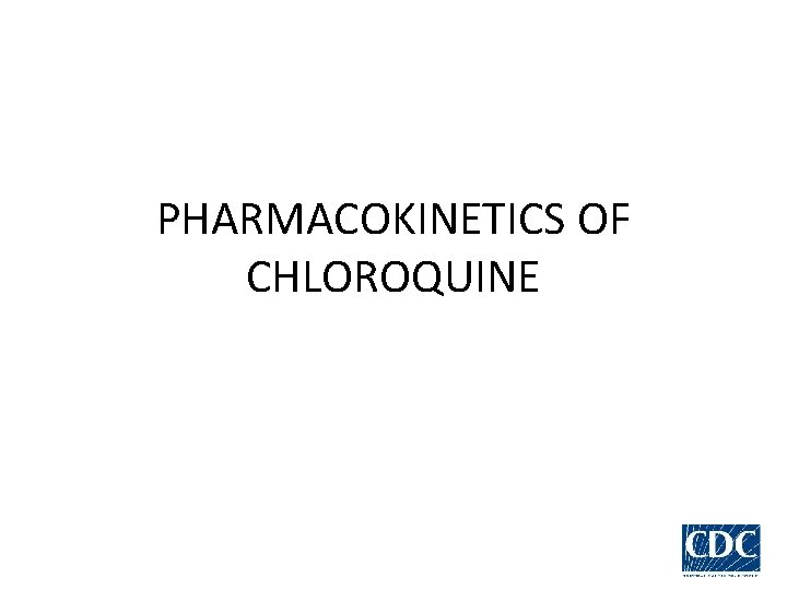 PHARMACOKINETICS OF CHLOROQUINE 