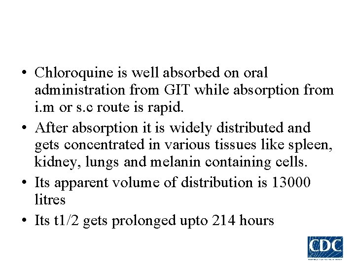  • Chloroquine is well absorbed on oral administration from GIT while absorption from