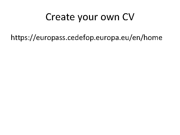 Create your own CV https: //europass. cedefop. europa. eu/en/home Create your own CV https: //europass. cedefop. europa. eu/en/home