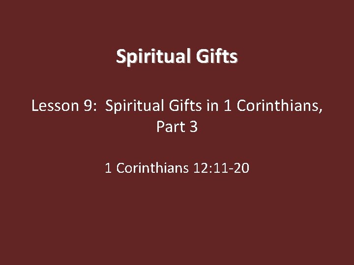 Spiritual Gifts Lesson 9: Spiritual Gifts in 1 Corinthians, Part 3 1 Corinthians 12: