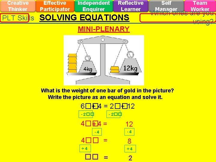 Creative Thinker Effective Participator Independent Enquirer Reflective Learner PLT Skills SOLVING EQUATIONS MINI-PLENARY Self