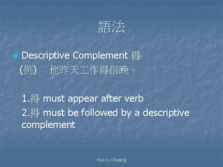 語法 n Descriptive Complement 得 (例) 他昨天 作得很晚。 1. 得 must appear after verb