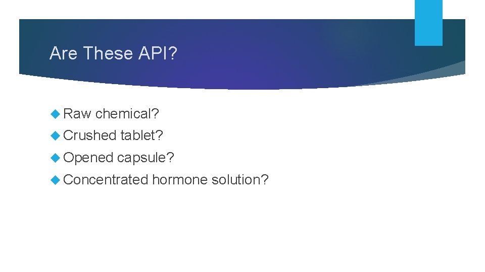 Are These API? Raw chemical? Crushed tablet? Opened capsule? Concentrated hormone solution? 