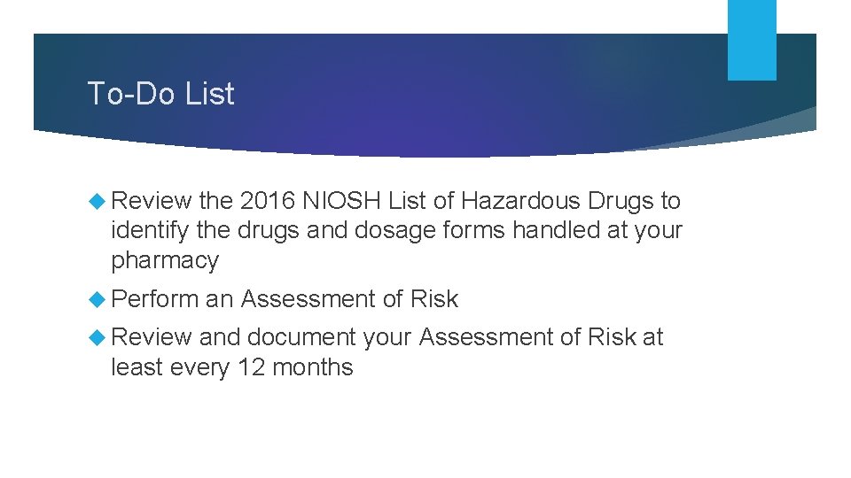 To-Do List Review the 2016 NIOSH List of Hazardous Drugs to identify the drugs