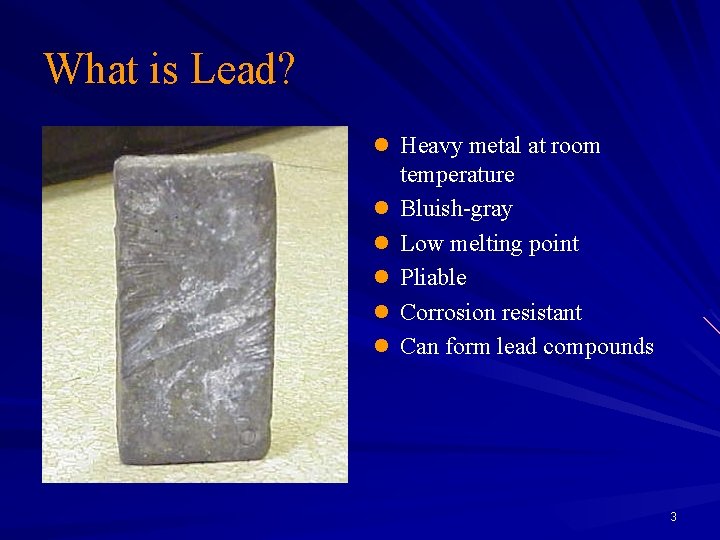 What is Lead? l Heavy metal at room l l l temperature Bluish-gray Low