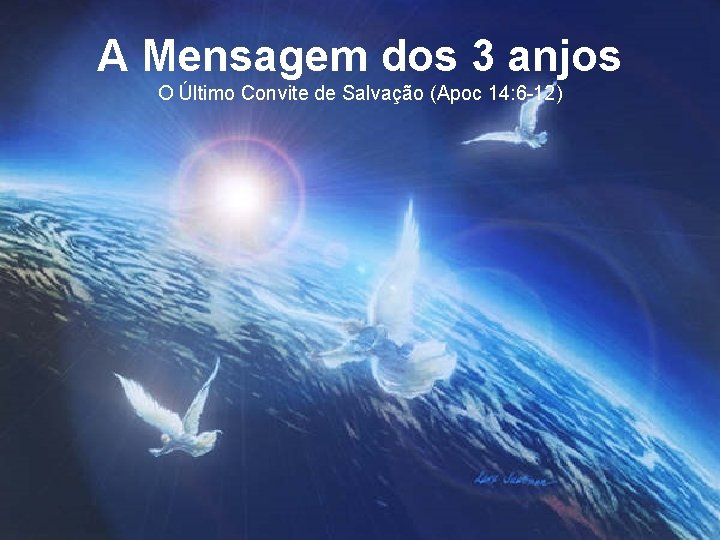 A Mensagem dos 3 anjos O Último Convite de Salvação (Apoc 14: 6 -12)
