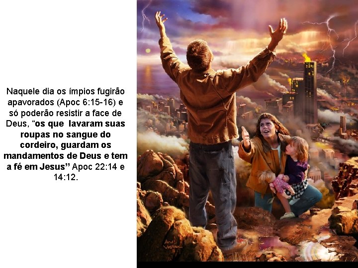 Naquele dia os ímpios fugirão apavorados (Apoc 6: 15 -16) e só poderão resistir