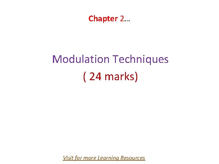 Chapter 2… Modulation Techniques ( 24 marks) Visit for more Learning Resources 