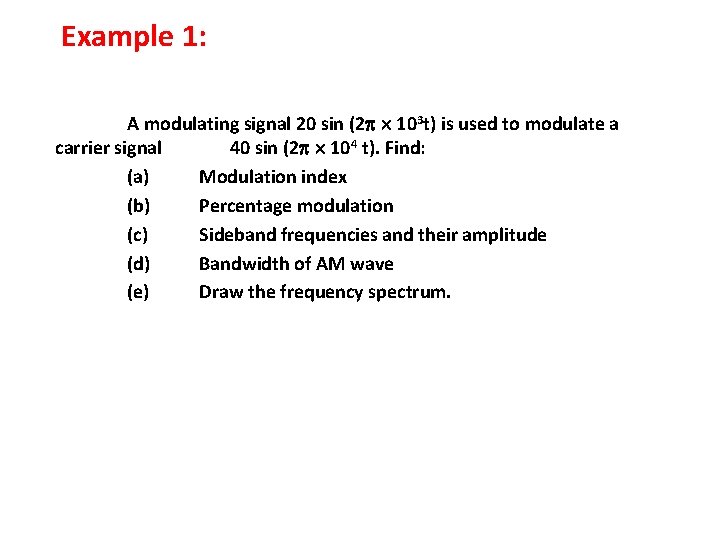 Example 1: A modulating signal 20 sin (2 103 t) is used to modulate