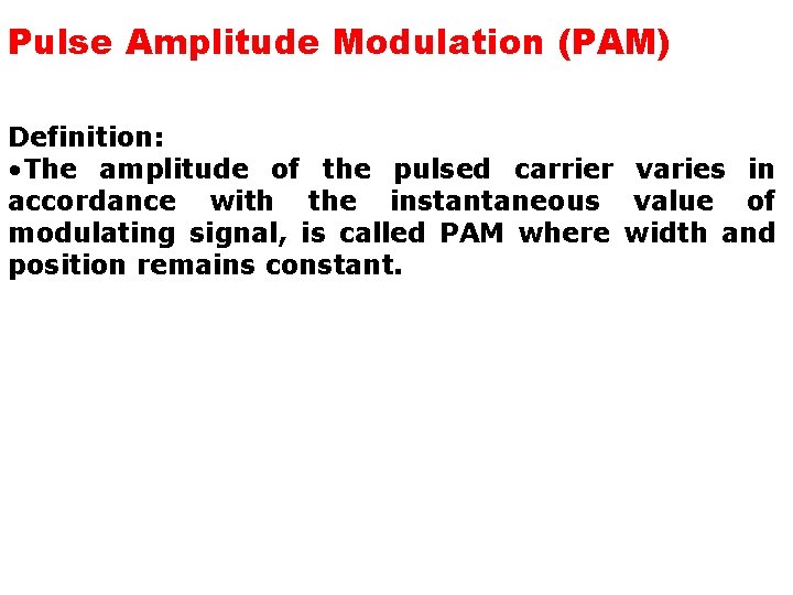 Pulse Amplitude Modulation (PAM) Definition: • The amplitude of the pulsed carrier varies in