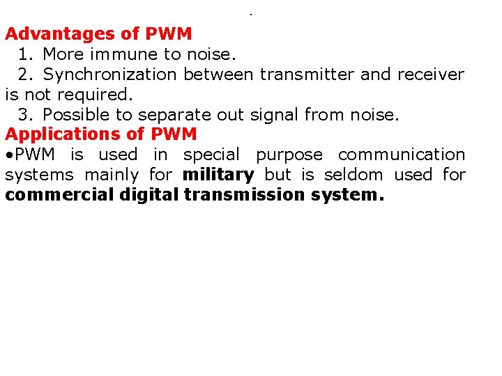 . Advantages of PWM 1. More immune to noise. 2. Synchronization between transmitter and