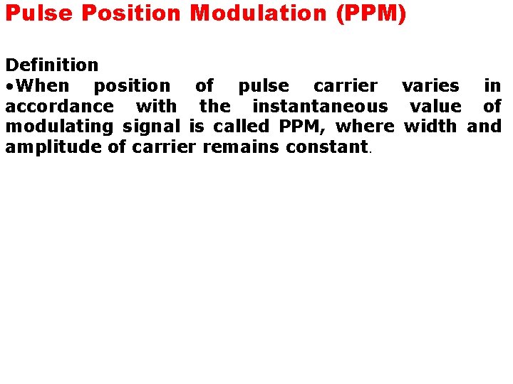 Pulse Position Modulation (PPM) Definition • When position of pulse carrier varies in accordance