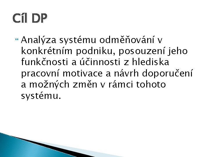 Cíl DP Analýza systému odměňování v konkrétním podniku, posouzení jeho funkčnosti a účinnosti z