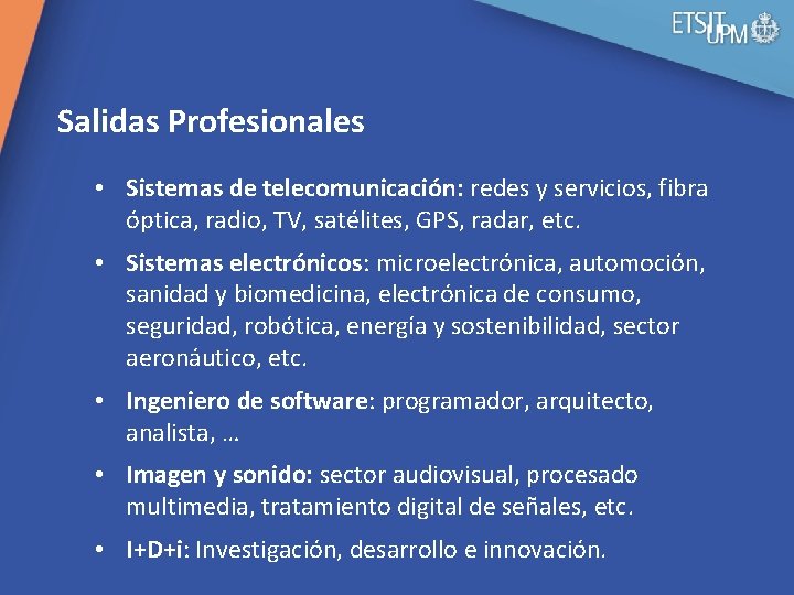 Salidas Profesionales • Sistemas de telecomunicación: redes y servicios, fibra óptica, radio, TV, satélites,