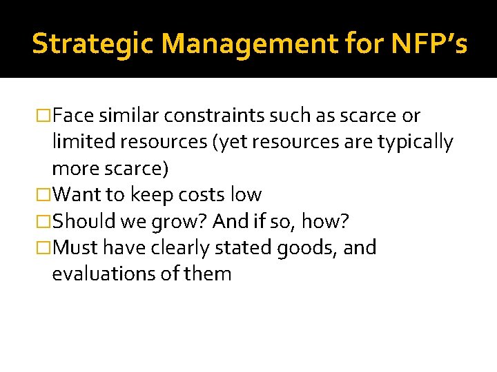 Strategic Management for NFP’s �Face similar constraints such as scarce or limited resources (yet