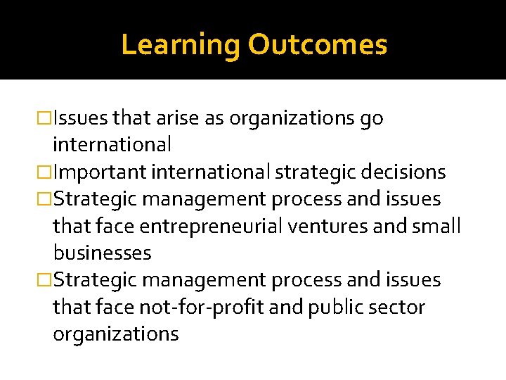 Learning Outcomes �Issues that arise as organizations go international �Important international strategic decisions �Strategic