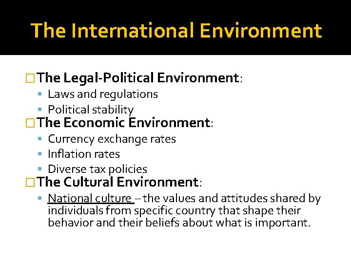 The International Environment �The Legal-Political Environment: Laws and regulations Political stability �The Economic Environment: The International Environment �The Legal-Political Environment: Laws and regulations Political stability �The Economic Environment: