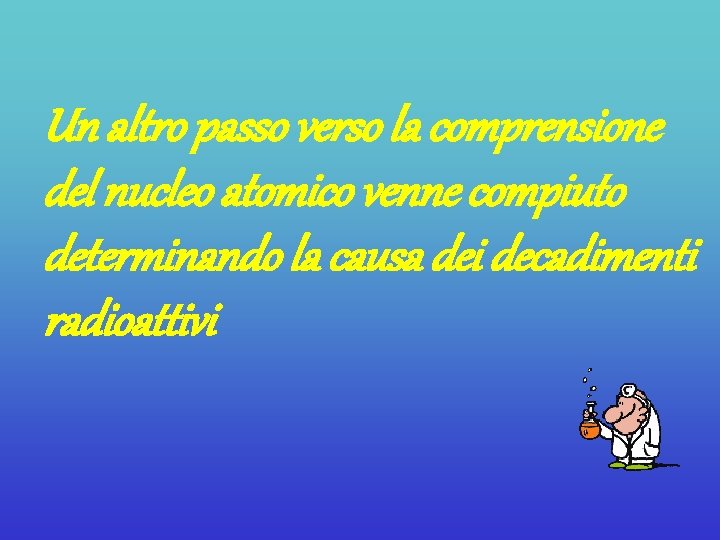 Un altro passo verso la comprensione del nucleo atomico venne compiuto determinando la causa