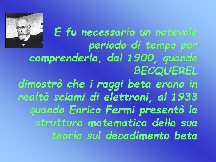 E fu necessario un notevole periodo di tempo per comprenderlo, dal 1900, quando BECQUEREL
