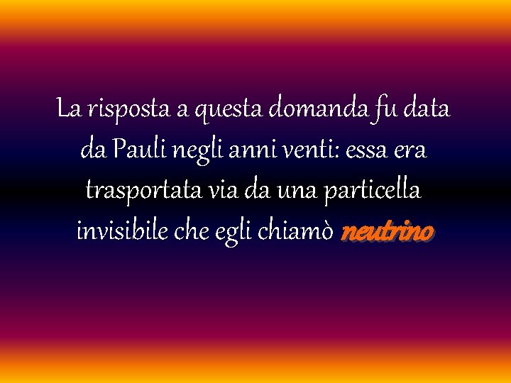 La risposta a questa domanda fu data da Pauli negli anni venti: essa era
