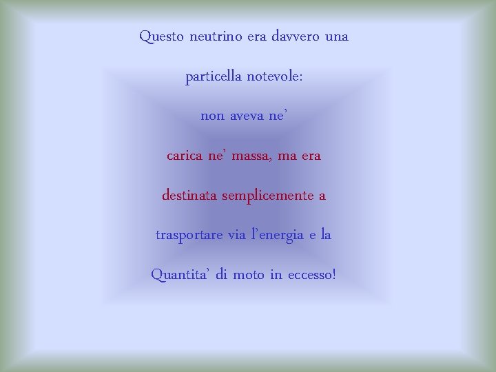 Questo neutrino era davvero una particella notevole: non aveva ne’ carica ne’ massa, ma