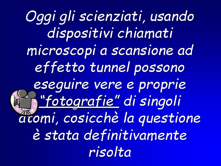 Oggi gli scienziati, usando dispositivi chiamati microscopi a scansione ad effetto tunnel possono eseguire